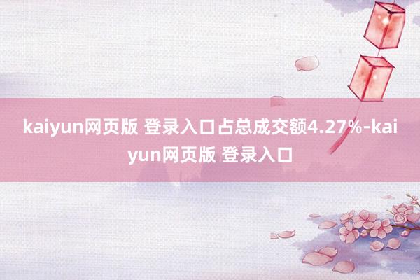 kaiyun网页版 登录入口占总成交额4.27%-kaiyun网页版 登录入口